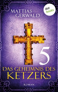 Das Geheimnis des Ketzers Bd.5 (eBook, ePUB) - Gerwald, Mattias