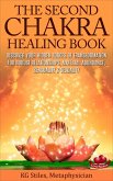 The Second Chakra Healing Book - Discover Your Hidden Forces of Transformation for Robust Relationships, Material Abundance, Sensuality & Sexuality (eBook, ePUB)