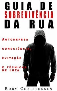 Guia De Sobrevivência Nas Ruas: Noções De Autodefesa, Fuga E Técnicas De Combate (eBook, ePUB) - Christensen, Rory