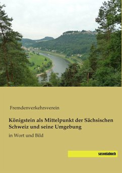 Königstein als Mittelpunkt der Sächsischen Schweiz und seine Umgebung