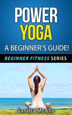 Power Yoga - A Beginner's Guide (Beginner Fitness Series, #4) (eBook, ePUB) - McAlly, Sandra