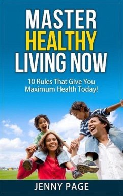 Master Healthy Living Now 10 Rules That Give You Maximum Health Today! (Practical Health Series, #1) (eBook, ePUB) - Page, Jenny
