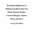 Roundup (Glyphosate) is Making You Sicker than You Think: Restore Health - Control Allergies, Autism, Heart and more! (eBook, ePUB)