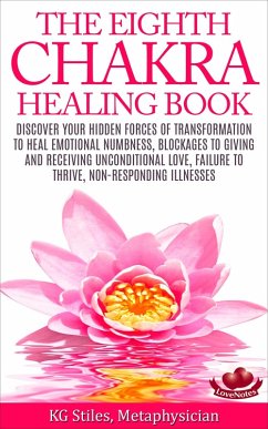 The Eighth Chakra Healing Book - Heal Emotional Numbness, Blockages to Giving & Receiving Unconditional Love, Failure to Thrive, Non-Responding Illness (eBook, ePUB) - Stiles, Kg