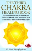 The Third Chakra Healing Book - Discover Your Hidden Forces of Transformation For Trust & Commitment Issues, Taking Decisive Action & To Rid Yourself of Guilt, Fear, Worry & Self Doubt (eBook, ePUB)