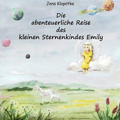 Die abenteuerliche Reise des kleinen Sternenkindes Emily - Klapötke, Jens