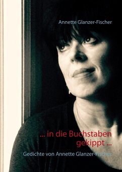 ... In die Buchstaben gekippt ... - Glanzer-Fischer, Annette