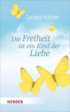 Die Freiheit ist ein Kind der Liebe - die Liebe ist ein Kind der Freiheit - Hüther, Gerald;Hosang, Maik