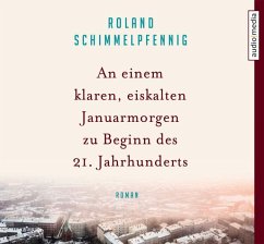 An einem klaren eiskalten Januarmorgen zu Beginn des 21. Jahrhunderts, 4 Audio-CDs - Schimmelpfennig, Roland