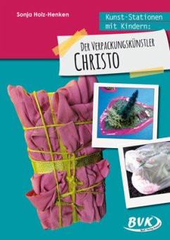 Kunst-Stationen mit Kindern: Der Verpackungskünstler Christo - Holz-Henken, Sonja