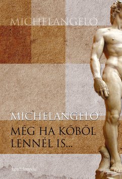 Még ha kőből lennél is (eBook, ePUB) - Michelangelo, Buonarroti