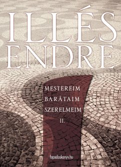 Mestereim, barátaim, szerelmeim II. kötet (eBook, ePUB) - Illés, Endre