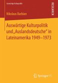 Auswärtige Kulturpolitik und „Auslandsdeutsche&quote; in Lateinamerika 1949-1973 (eBook, PDF)