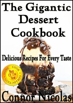 The Gigantic Dessert Cookbook: Delicious Recipes For Every Taste (The Home Cook Collection, #6) (eBook, ePUB) - Nicolas, Connor