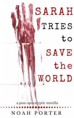 Sarah Tries to Save the World: a post-apocalyptic novella (eBook, ePUB) - Porter, Noah