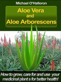 Aloe Vera and Aloe Arborescens: How to Grow, Care for and Use your Medicinal Plants for Better Health! (Organic Gardening's, #4) (eBook, ePUB)