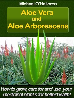 Aloe Vera and Aloe Arborescens: How to Grow, Care for and Use your Medicinal Plants for Better Health! (Organic Gardening's, #4) (eBook, ePUB) - O'Halloron, Michael