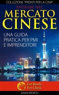 Entrare Nel Mercato Cinese. Una Guida Pratica Per Pmi E Imprenditori (eBook, ePUB) - KROKOU, DANAI