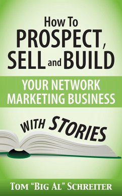 How To Prospect, Sell and Build Your Network Marketing Business With Stories (eBook, ePUB) - Schreiter, Tom "Big Al"
