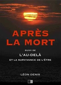 Après la Mort, suive de L'Au-delà et la survivance de l'être (eBook, ePUB) - Denis, Léon