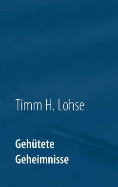Gehütete Geheimnisse - Lohse, Timm H.