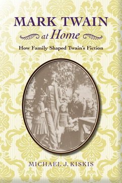 Mark Twain at Home: How Family Shaped Twain's Fiction - Kiskis, Michael J.