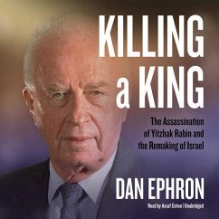 Killing a King: The Assassination of Yitzhak Rabin and the Remaking of Israel - Ephron, Dan