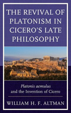 The Revival of Platonism in Cicero's Late Philosophy - Altman, William H. F.