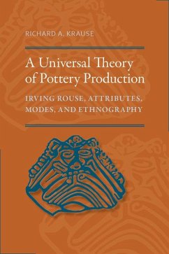 A Universal Theory of Pottery Production: Irving Rouse, Attributes, Modes, and Ethnography - Krause, Richard A.