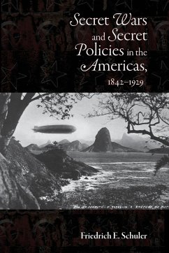 Secret Wars and Secrets Policies in the Americas, 1842-1929 - Schuler, Friedrich E.