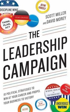 The Leadership Campaign: 10 Political Strategies to Win at Your Career and Propel Your Business to Victory - Miller, Scott; Morey, David