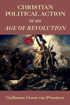Christian Political Action in an Age of Revolution - Groen Van Prinsterer, Guillaume
