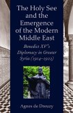 The Holy See and the Emergence of the Modern Middle East: Benedict XV's Diplomacy in Greater Syria (1914-1922)