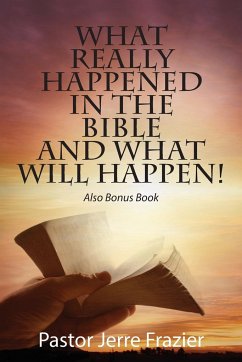 What Really Happened in the Bible and What Will Happen! Also Bonus Book - Frazier, Pastor Jerre