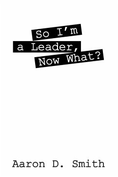 So I'm a Leader, Now What? - Smith, Aaron D