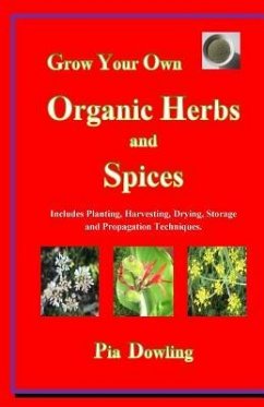 Grow Your Own Organic Herbs and Spices: Includes Planting, Harvesting, Drying, Storage and Propagation Techniques. - Dowling, Pia