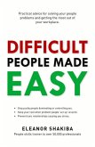 Difficult People Made Easy: Practical Advice for Solving Your People Problems and Getting the Most Out of Your Workplace