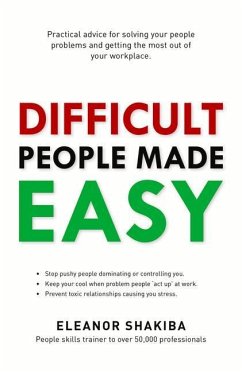Difficult People Made Easy: Practical Advice for Solving Your People Problems and Getting the Most Out of Your Workplace - Shakiba, Eleanor