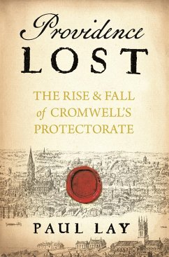 Providence Lost: The Rise and Fall of Cromwell's Protectorate - Lay, Paul