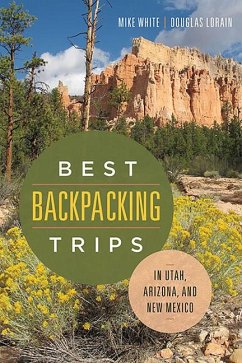 Best Backpacking Trips in Utah, Arizona, and New Mexico - White, Mike; Lorain, Douglas