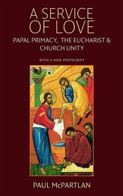 A Service of Love: Papal Primacy, the Eucharist, and Church Unity - With a New PostScript - McPartlan, Paul