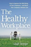 The Healthy Workplace: How to Improve the Well-Being of Your Employees---And Boost Your Company's Bottom Line