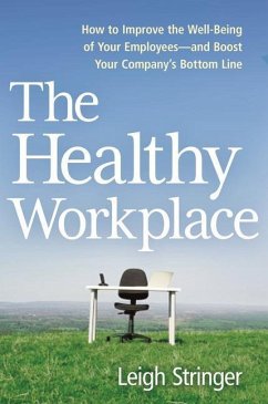 The Healthy Workplace: How to Improve the Well-Being of Your Employees---And Boost Your Company's Bottom Line - Stringer, Leigh