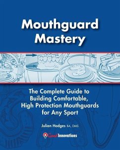 Mouthguard Mastery: The Complete Guide to Building Comfortable, High Protection Mouthguards for Any Sport - Hodges, Julian