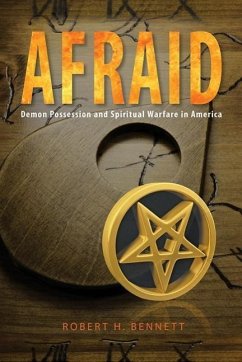 Afraid: Demon Possession and Spiritual Warfare in America - Bennett, Robert