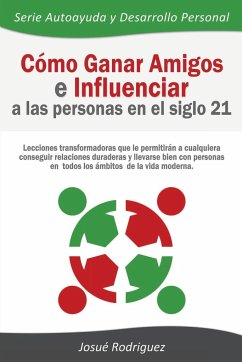 Cómo Ganar Amigos e Influenciar a Las Personas en el Siglo 21 - Rodriguez, Josué