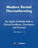 Modern Dental Thermoforming: The Highly Profitable Path to Clinical Excellence, Consistency and Precision