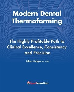 Modern Dental Thermoforming: The Highly Profitable Path to Clinical Excellence, Consistency and Precision - Hodges Ba Dms, Julian