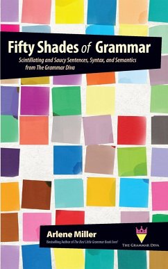 Fifty Shades of Grammar: Scintillating and Saucy Sentences, Syntax, and Semantics from The Grammar Diva - Miller, Arlene