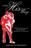 I Did it His Way: An Unorthodox Faith Based Approach to Success
